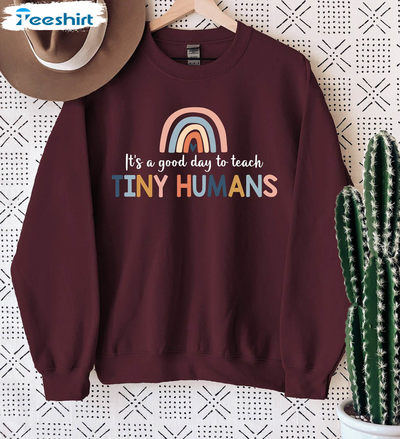 It's A Good Day To Teach Tiny Humans Shirt, Kindergarten Teacher Crewneck Sweatshirt