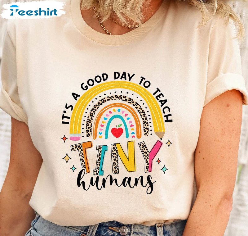 It's A Good Day To Teach Tiny Humans Shirt, Teacher Day Unisex T-shirt Unisex Hoodie