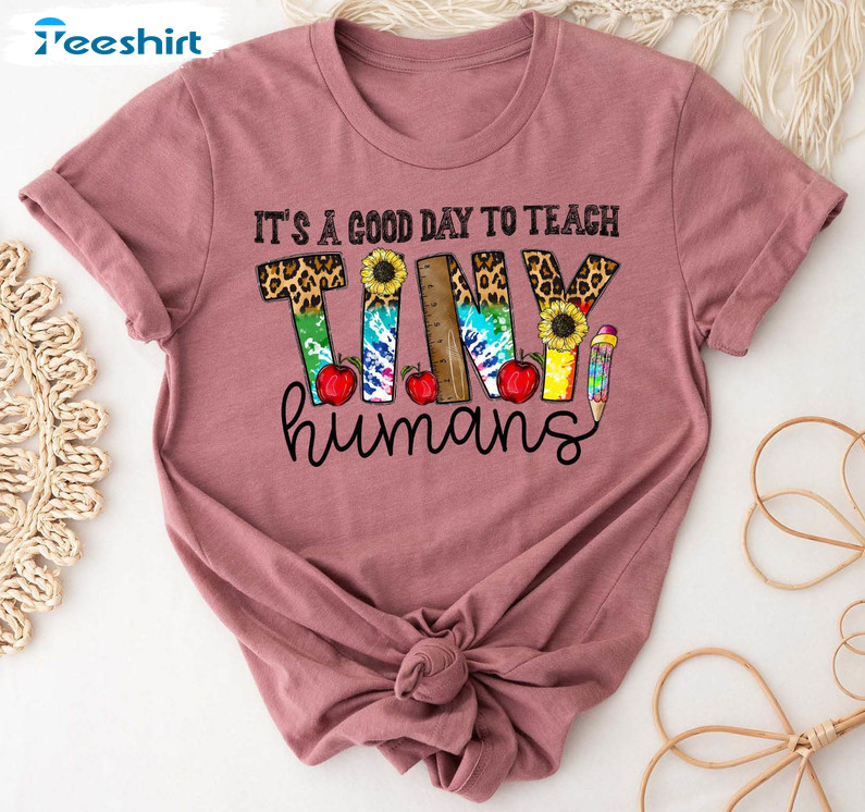 It's A Good Day To Teach Tiny Humans Shirt, Teacher Funny Sweatshirt Short Sleeve