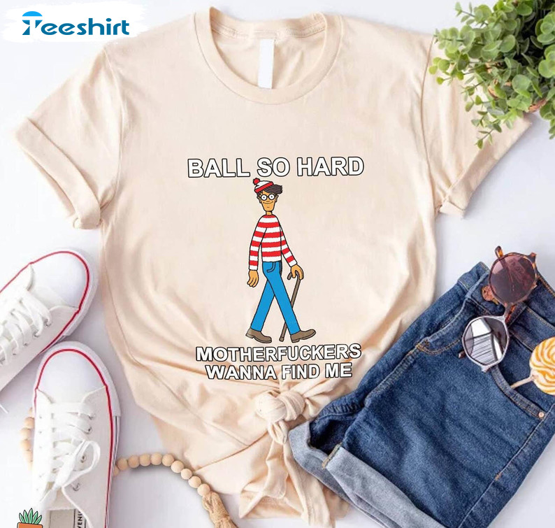 Ball So Hard Motherfukers Funny Shirt, Wanna Find Me Waldo Crewneck Unisex T-shirt