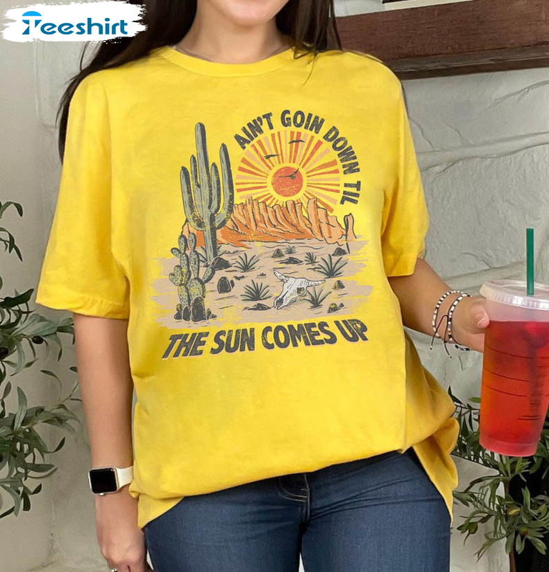 Ain't Going Down Till The Sun Comes Up Trendy Shirt, Country Wild West Crewneck Hoodie