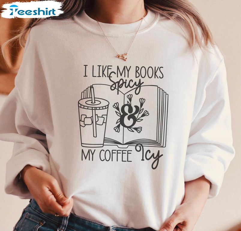 I Like My Books Spicy Amp My Coffee Icy Funny Shirt, Spicy Books Smut Unisex Hoodie Tee Tops