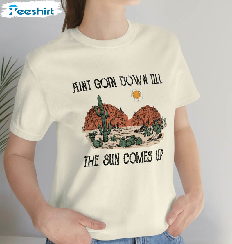 Ain't Going Down Till The Sun Comes Up Shirt, Trendy Howdy Unisex T-shirt Crewneck