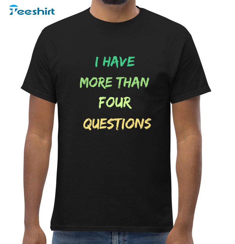 I Have More Than 4 Questions Trendy Shirt, Funny Happy Passover Unisex T-shirt Tee Tops