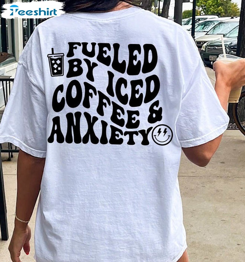 Fueled By Iced Coffee Anxiety Funny Shirt, Coffee And Anxiety Long Sleeve Unisex T-shirt