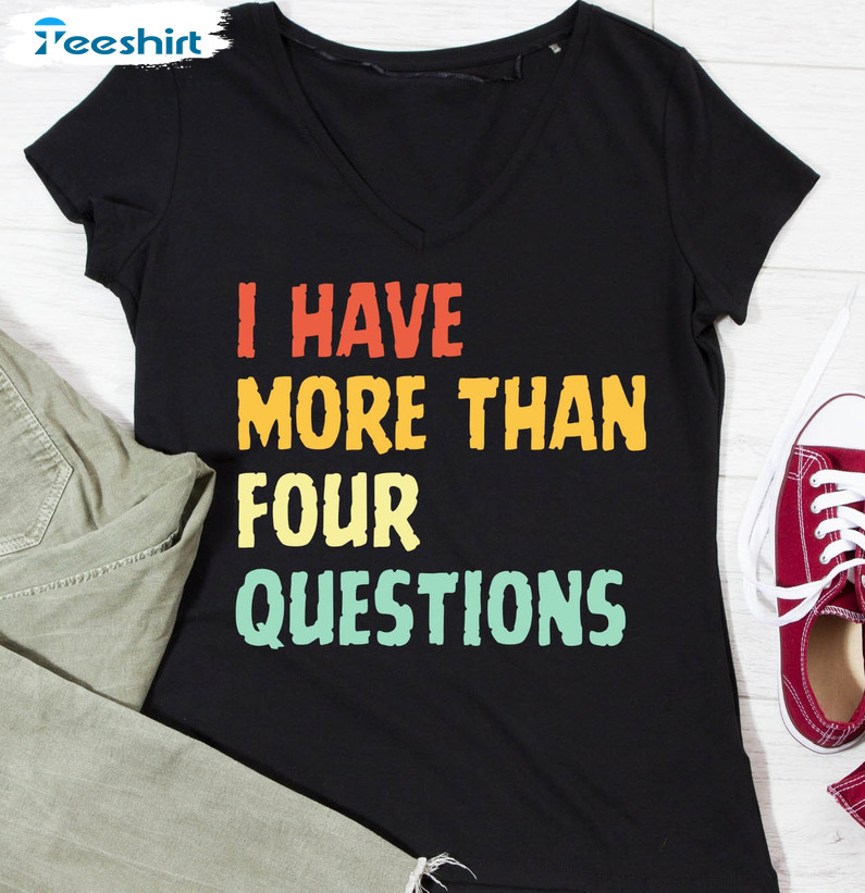 I Have More Than Four Questions Shirt, Funny Tee Tops Short Sleeve