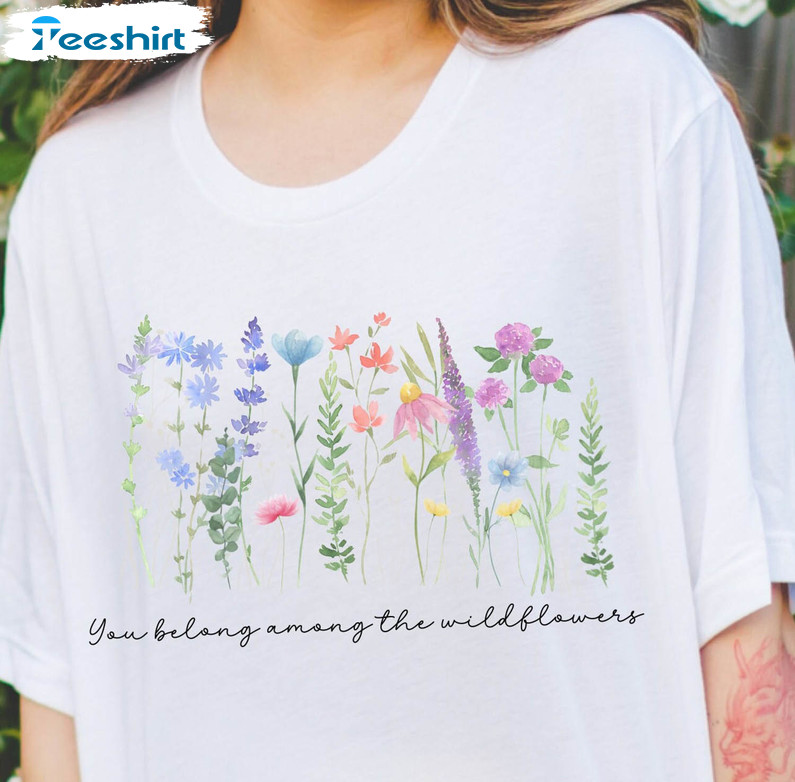 You Belong Among The Wildflowers Trendy Shirt, Mothers Day Short Sleeve Long Sleeve