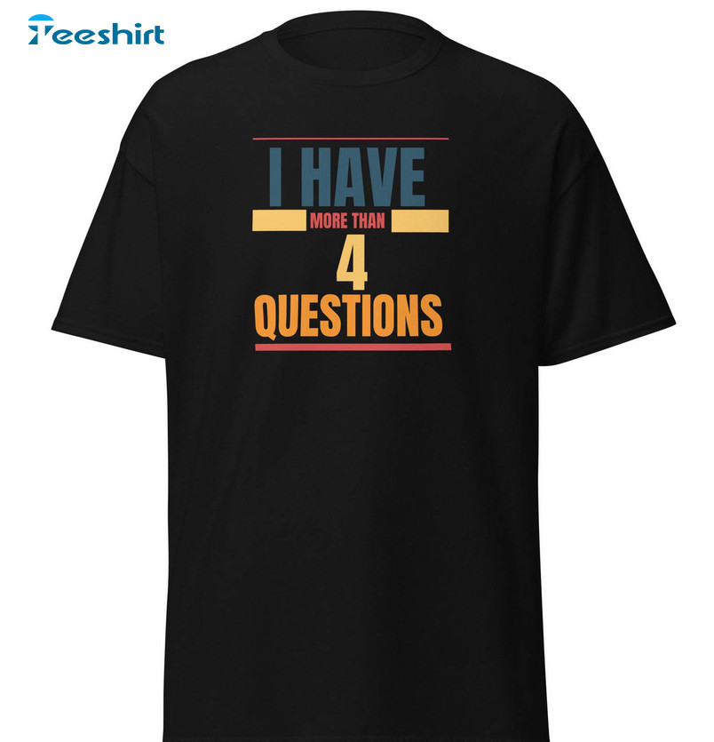 I Have More Than 4 Questions Trending Shirt, Passover Sweater Crewneck