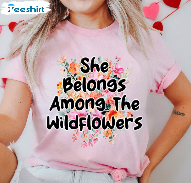 She Belongs Among The Wildflowers Shirt, Trendy Sweater Unisex Hoodie