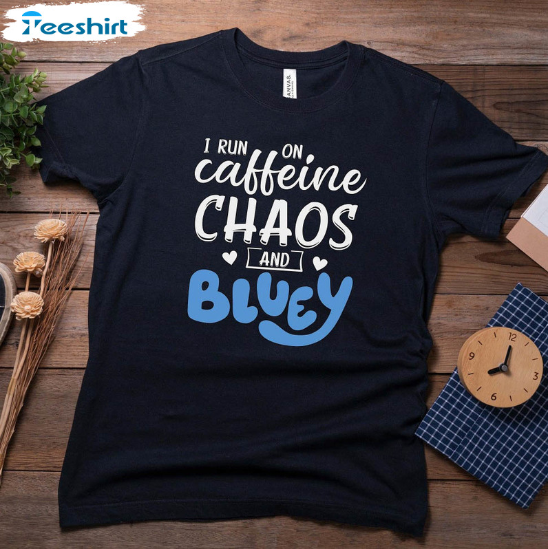 I Run On Caffeine Chaos And Bluey Trendy Shirt, Bluey And Bingo Sweater Crewneck