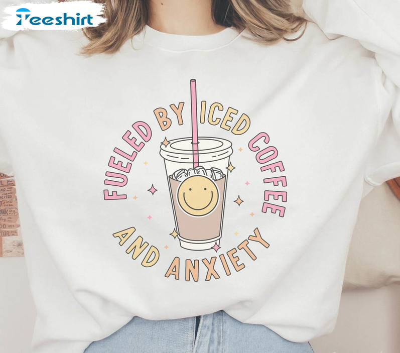 Fueled By Ice Coffee And Anxiety Cute Shirt, Anxiety And Iced Coffee ...