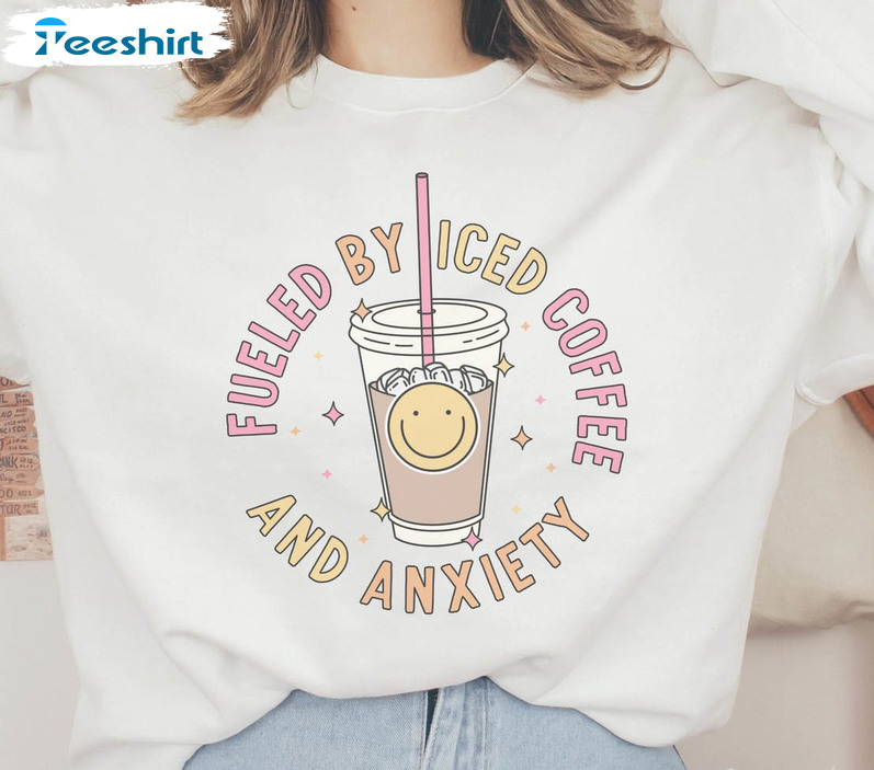 Fueled By Ice Coffee And Anxiety Cute Shirt, Anxiety And Iced Coffee Sweater Short Sleeve