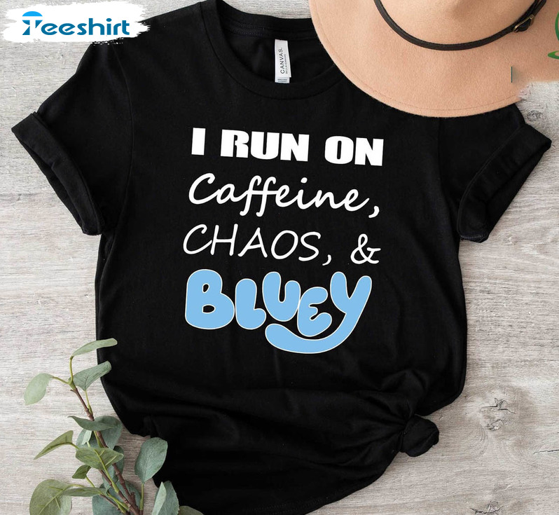 I Run On Caffeine Chaos And Bluey Shirt, Coffee Lover Crewneck Sweater