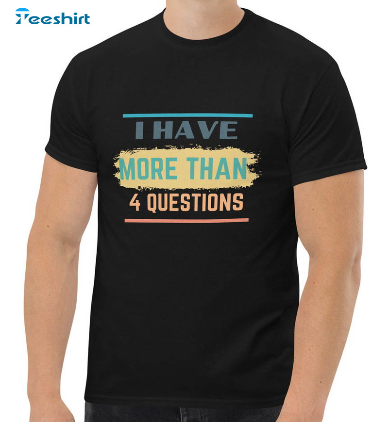 I Have More Than 4 Questions Shirt, Funny Happy Passover Tee Tops Unisex T-shirt