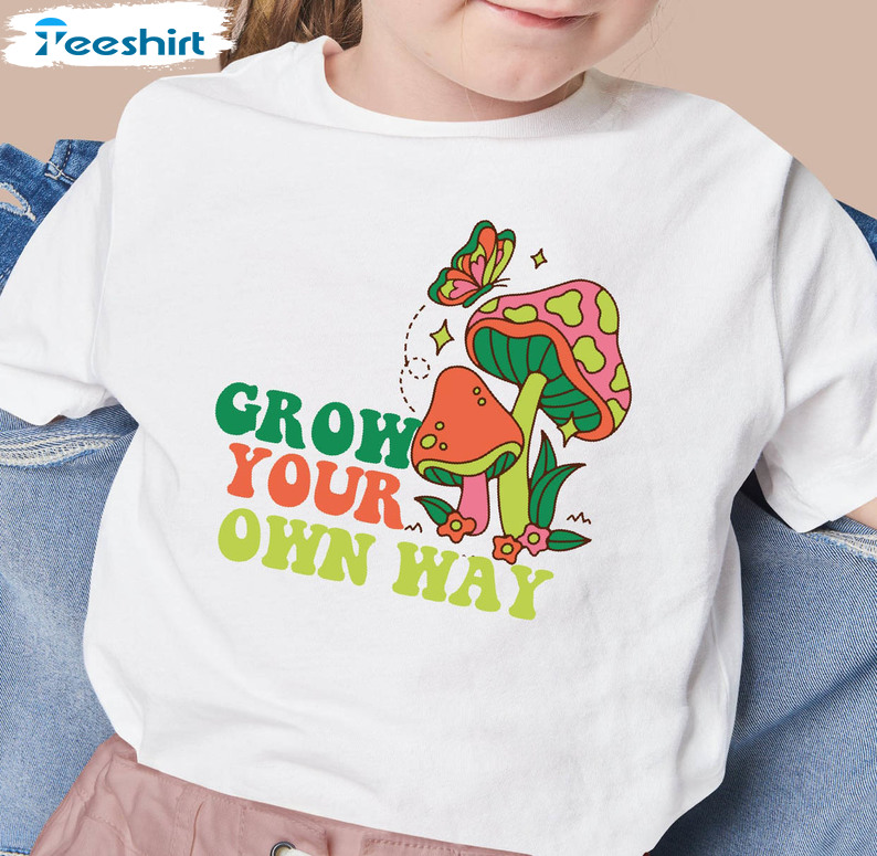 Grow Your Own Way Cute Shirt, Hippie Mushroom Crewneck Unisex T-shirt