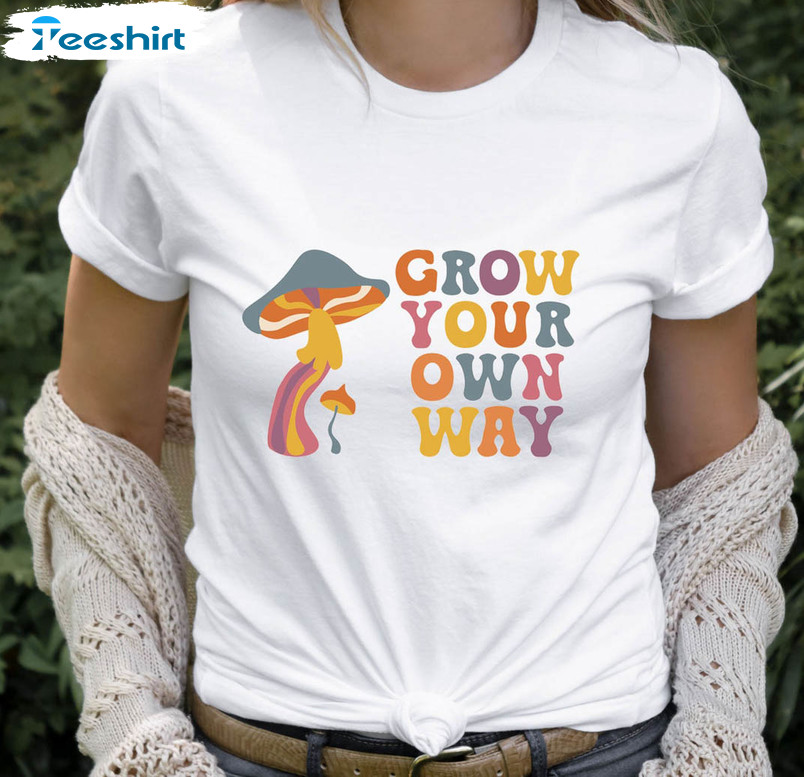 Grow Your Own Way Funny Shirt, Mental Health Awareness Unisex Hoodie Tee Tops