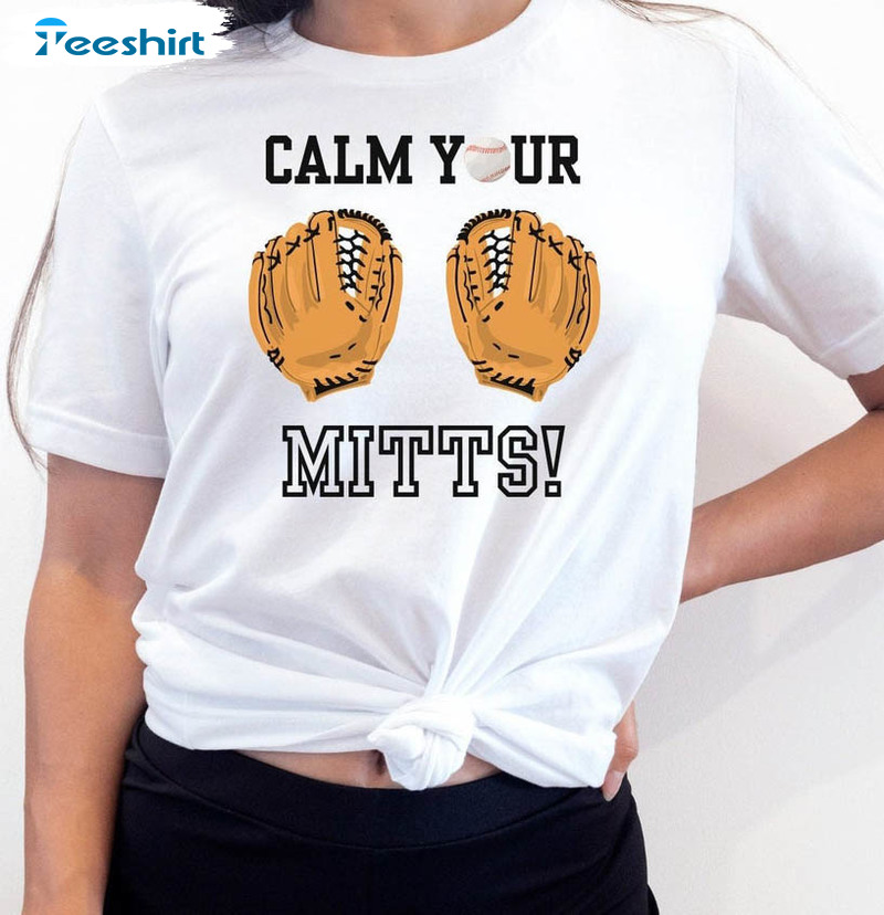 Calm Your Mitts Trendy Shirt, Funny Baseball Unisex Hoodie Tee Tops