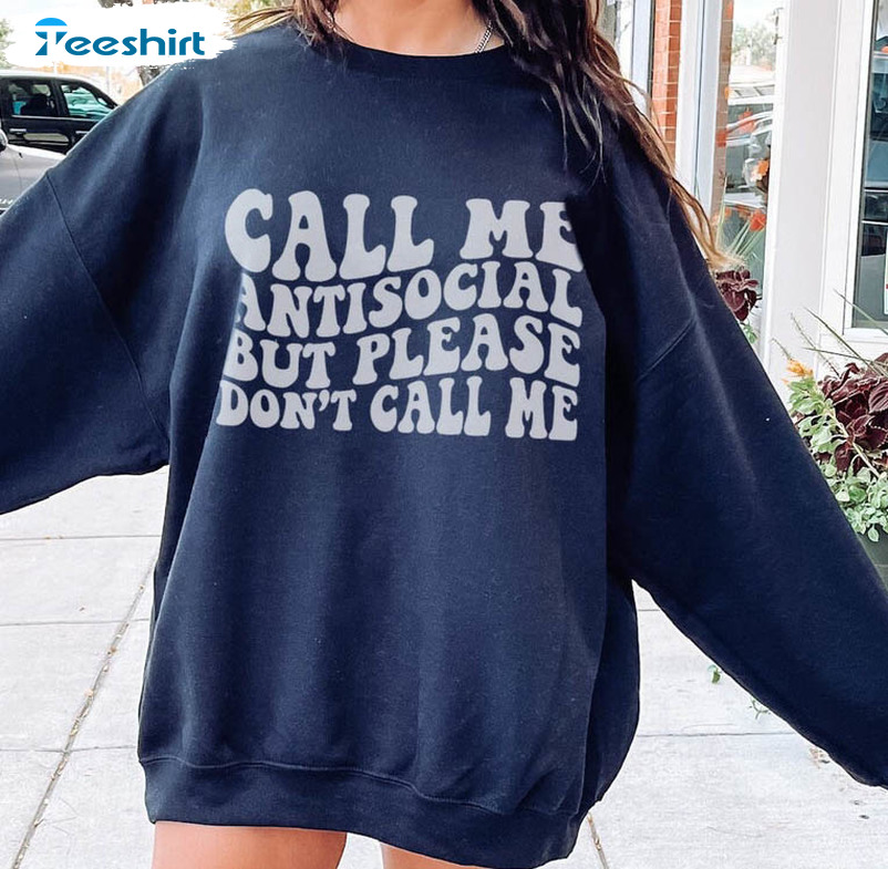 Call Me Antisocial But Please Don't Call Me Shirt, Introvert Trendy Sweatshirt Unisex T-shirt