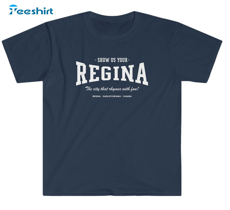 Show Us Your Regina The City That Rhymes With Fun Shirt
