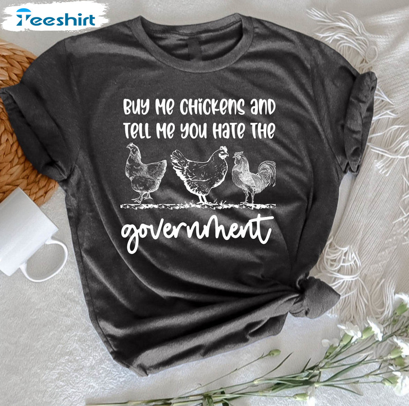 Buy Me Chickens And Tell Me You Hate The Government Shirt, Funny Chicken Crewneck Long Sleeve