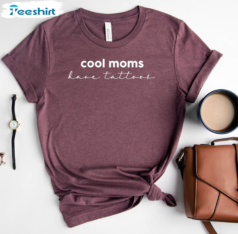 Cool Moms Have Tattoos Sassy Mom Shirt , Mothers Day Unisex Hoodie Tee Tops