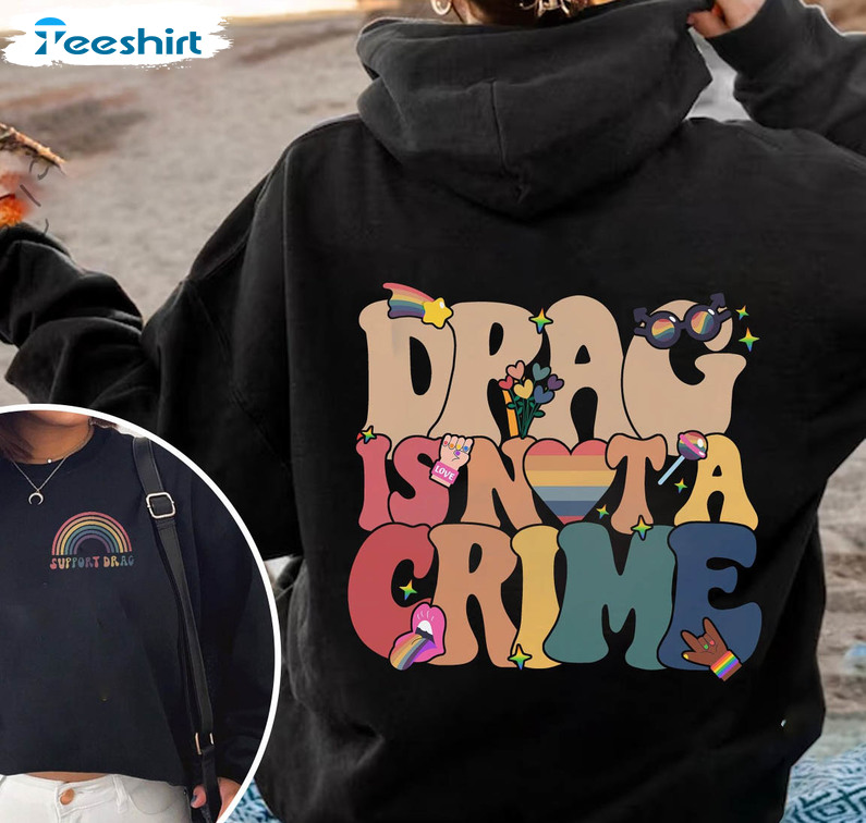 Drag Is Not A Crime Funny Shirt, Lgbtq Pride Crewneck Unisex T-shirt