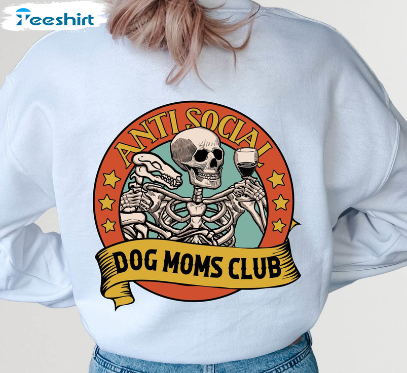 Anti Social Dog Moms Club Sweatshirt , Dog Lovers Crewneck Unisex T-shirt