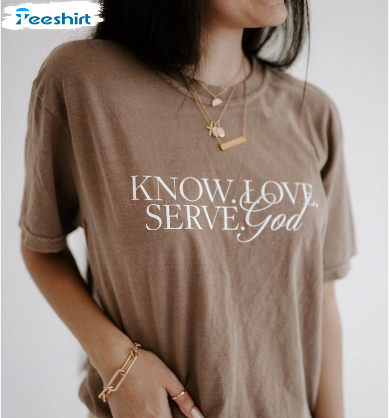 Know Love Serve God Christian Shirt, Jesus Sweater Short Sleeve