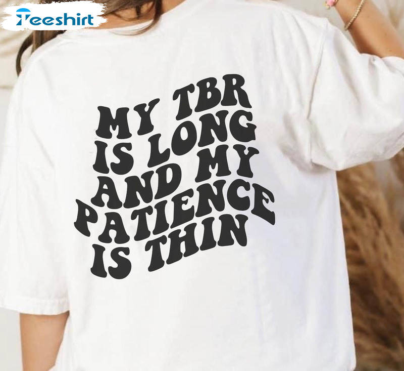 My Tbr Is Long Amp My Patience Is Thin Shirt, Bookish Long Sleeve Crewneck