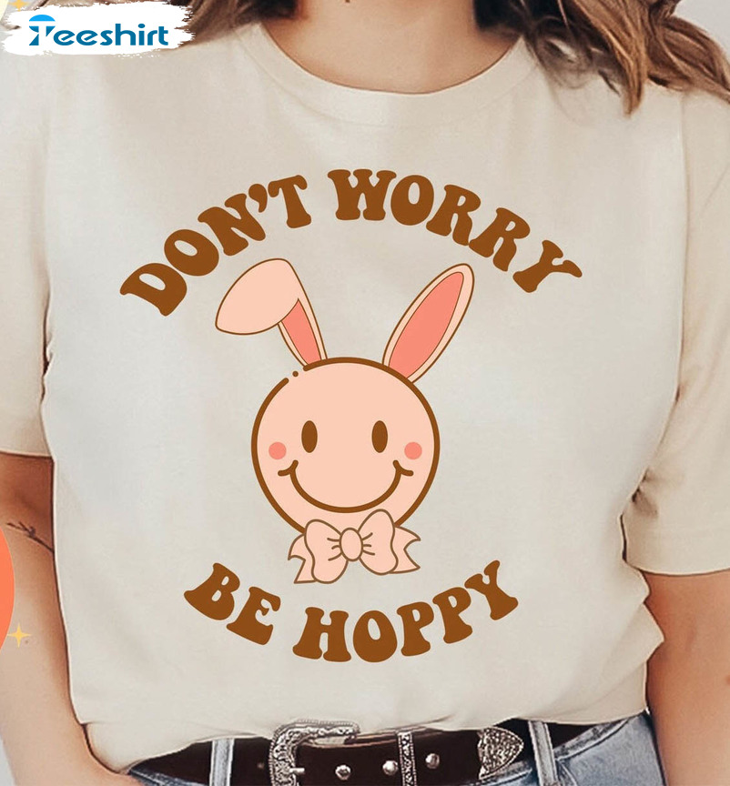 Don't Worry Be Hoppy Shirt, Cute Easter Bunny Unisex Hoodie Sweater