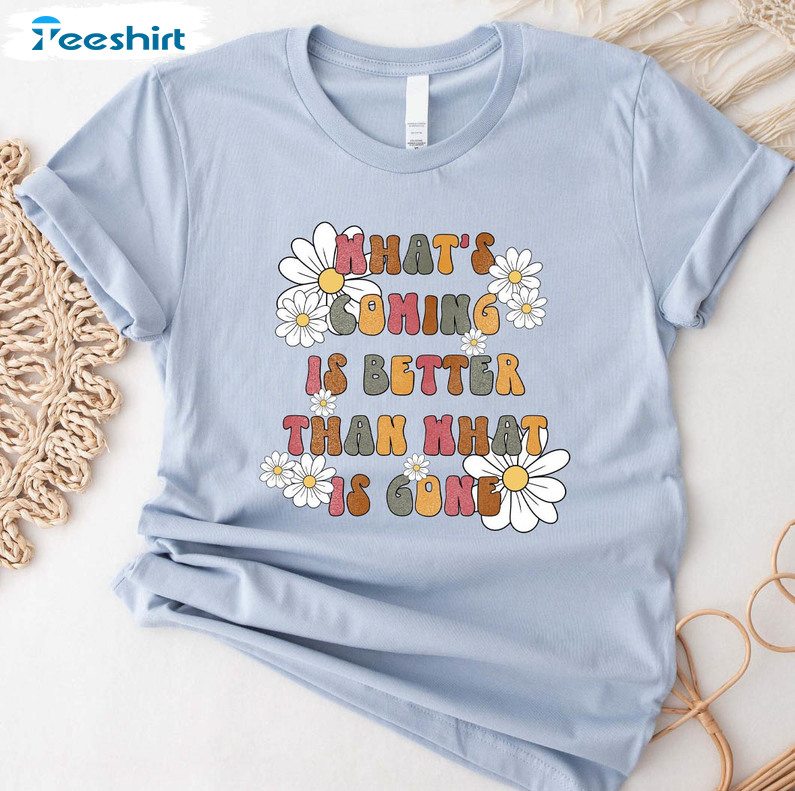 What Is Coming Is Better Than What Is Gone Shirt, Vintage Motivation Short Sleeve Unisex T-shirt