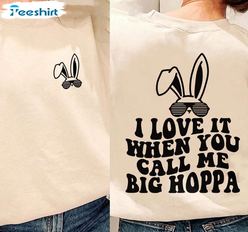Easter Bunny Shirt, I Love It When You Call Me Big Hoppa Tee Tops Sweatshirt