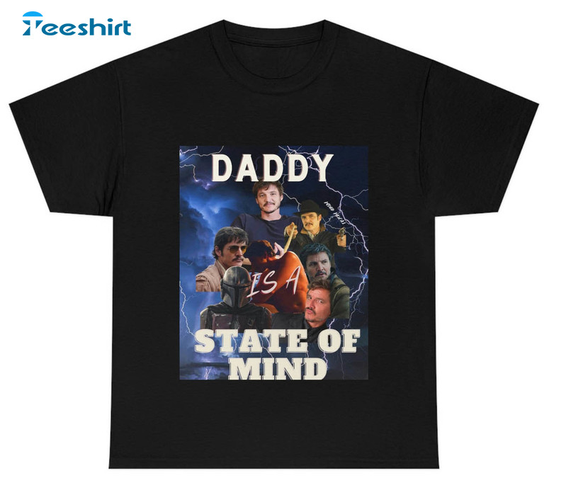 Pedro Pascal Daddy Is A State Of Mind Trendy Sweatshirt, Unisex T-shirt