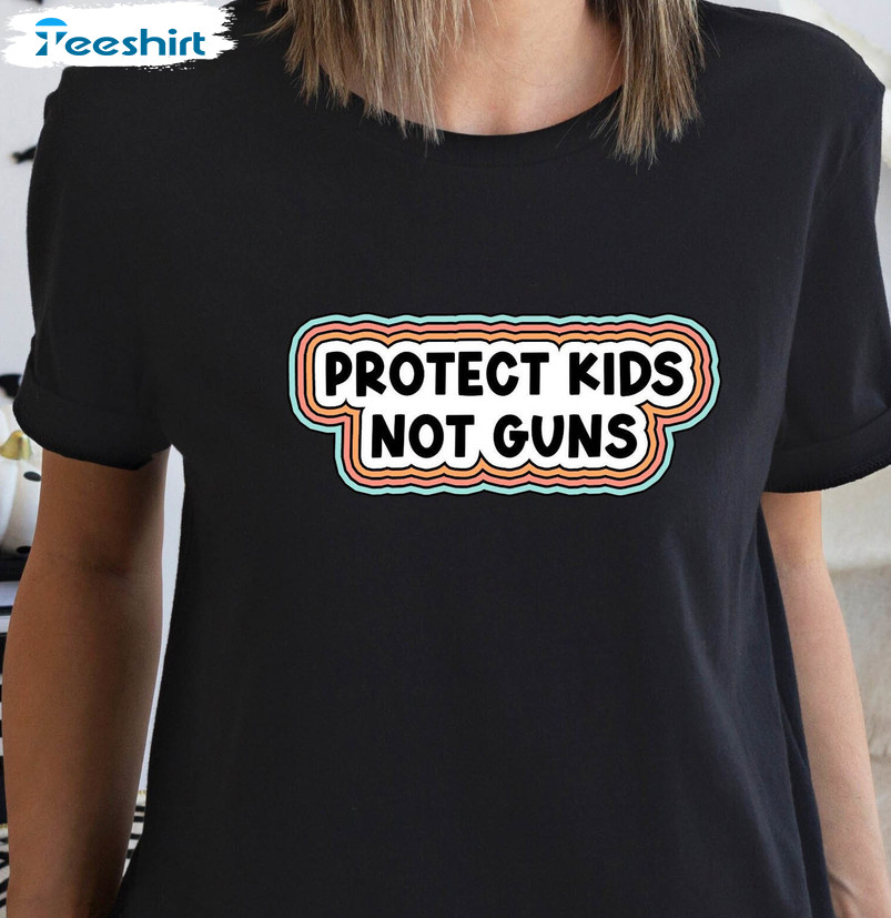 Protect Kids Not Guns Trendy Shirt, End Gun Violence Short Sleeve Sweatshirt