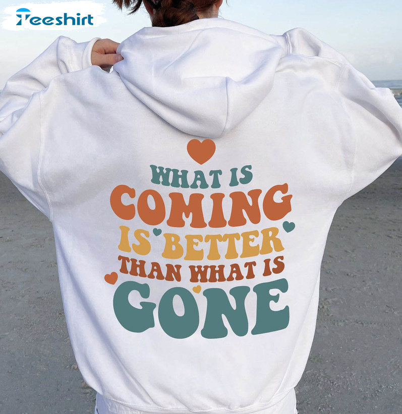 What Is Coming Is Better Cute Shirt, Positive Quotes Crewneck Short Sleeve