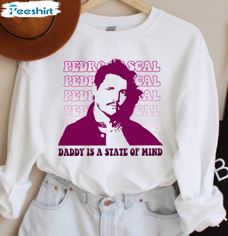 Pedro Pascal Daddy Is A State Of Mind Shirt, Trendy Unisex Hoodie Short Sleeve