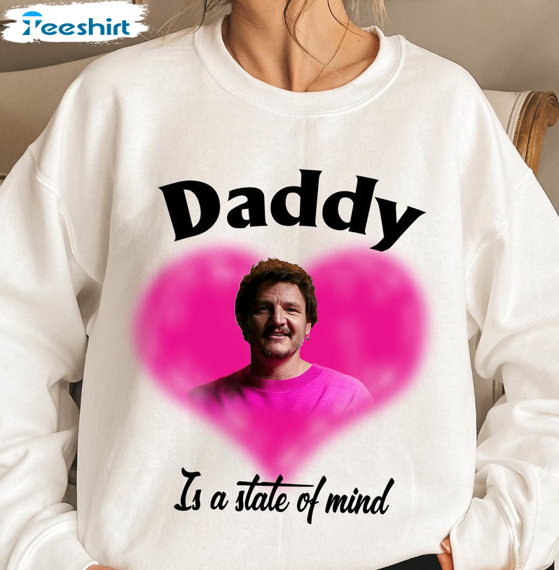 Pedro Pascal Daddy Is A State Of Mind Sweatshirt, Pedro Pascal Long Sleeve Unisex Hoodie