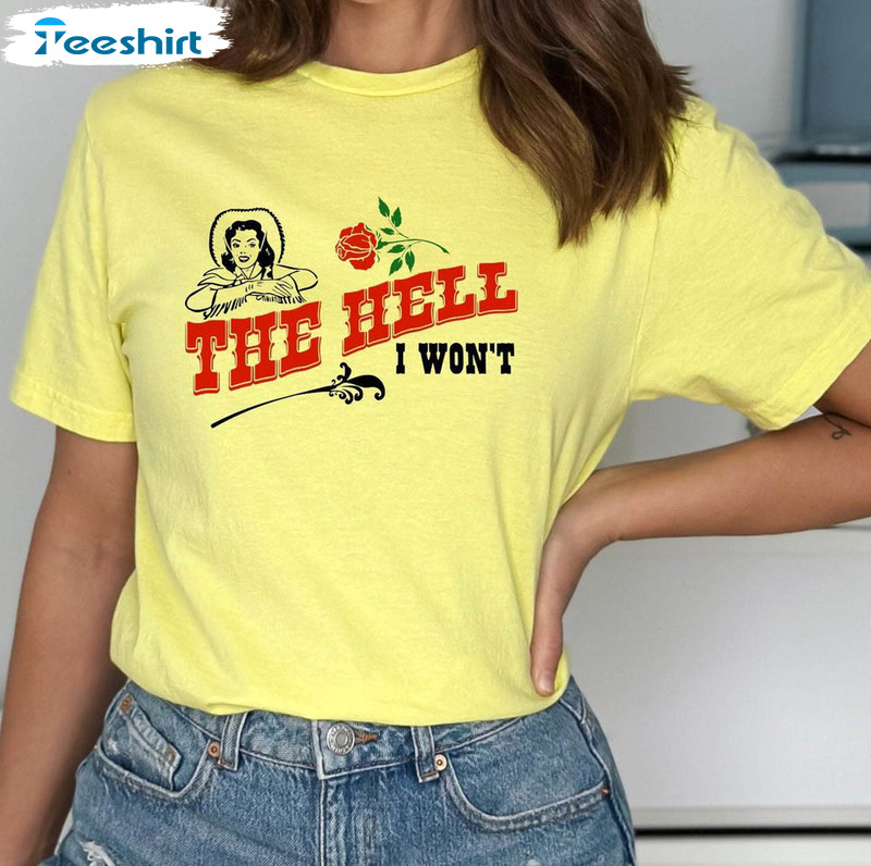 Trendy The Hell I Won't Shirt, Women Power Unisex T-shirt Tee Tops