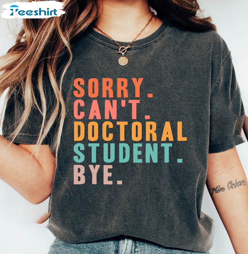 Sorry Can't Doctoral Student Bye Shirt, Future Doctor Crewneck Unisex Hoodie