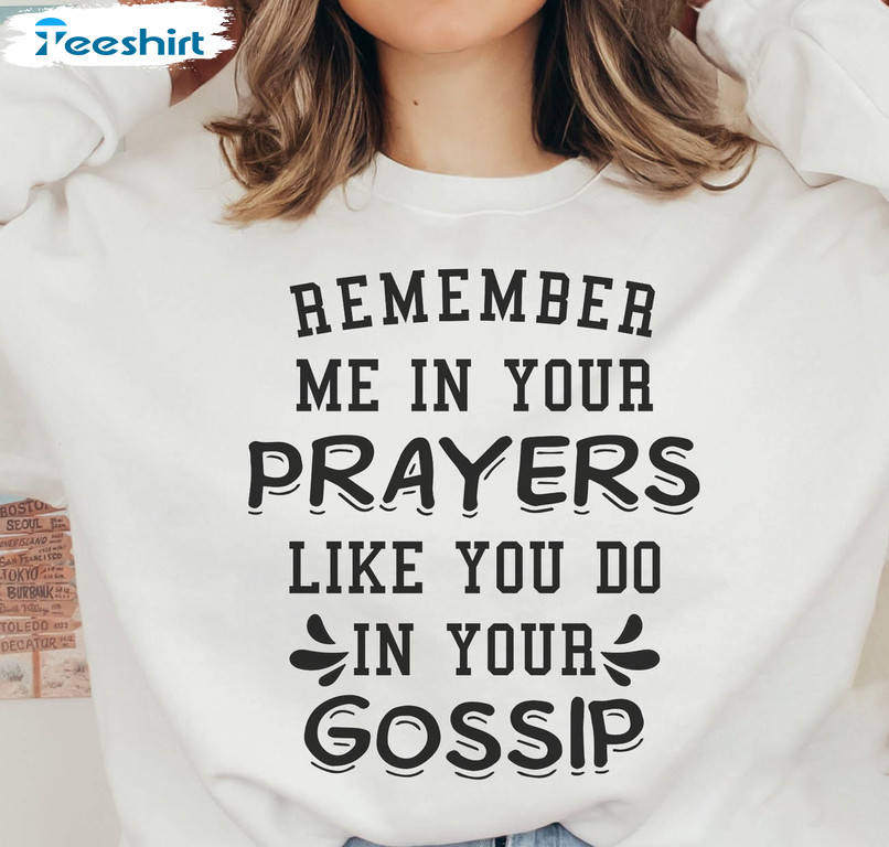 Remember Me In Your Prayers Like You Do In Your Gossip Shirt, Vintage Long Sleeve Hoodie