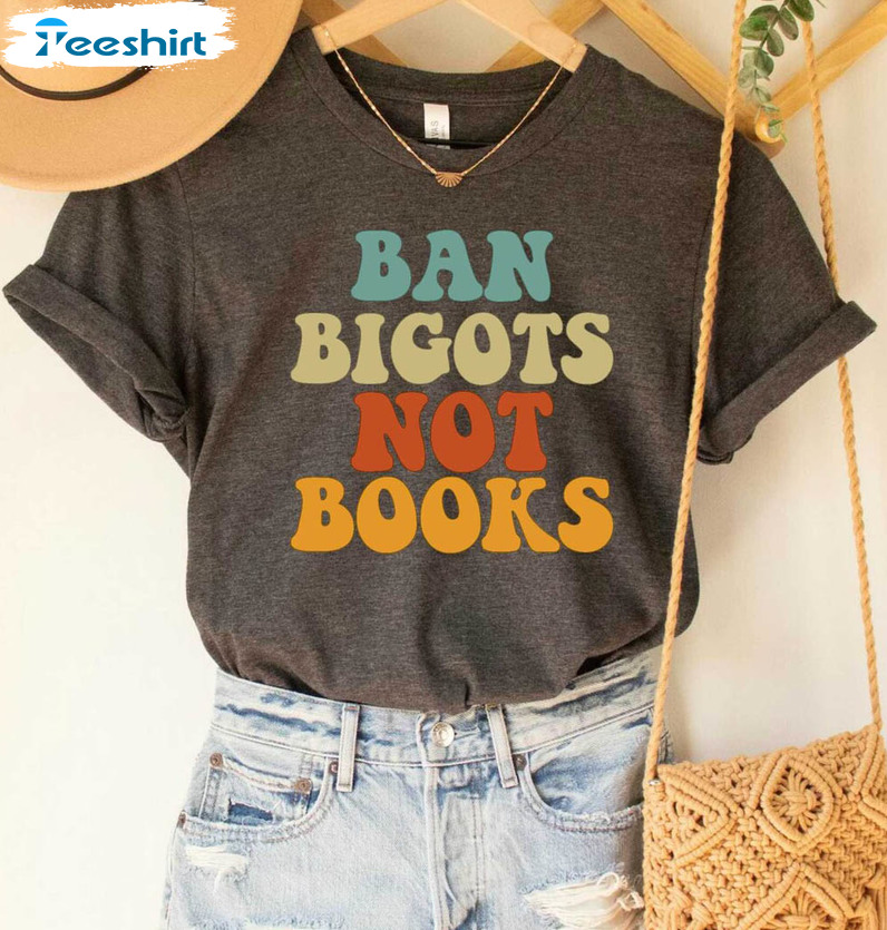 Ban Bigots Not Books Shirt , Book Love Unisex T-shirt Short Sleeve