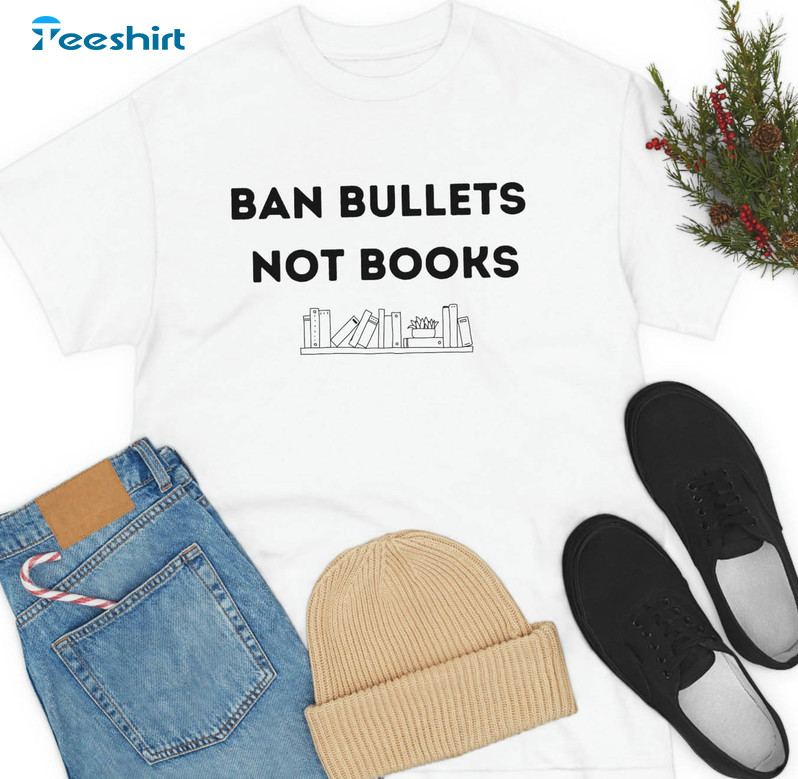 Ban Bullets Not Books Trending Sweatshirt, Short Sleeve