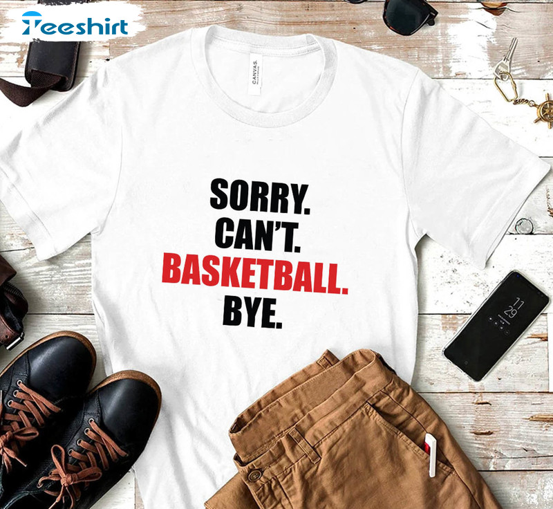 Sorry Can't Basketball Bye Shirt, Fathers Day Long Sleeve Unisex Hoodie