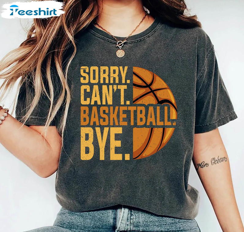 Sorry Can't Basketball Bye Shirt, Funny Basketball Player Long Sleeve Short Sleeve