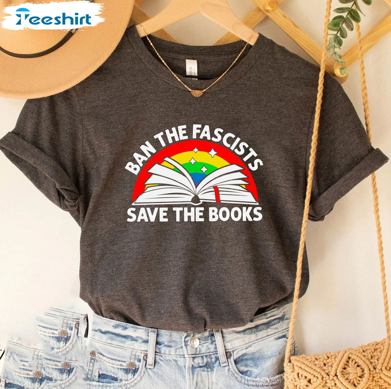 Ban The Fascists Save The Books Trendy Shirt, Ban Bigots Not Books Short Sleeve Long Sleeve