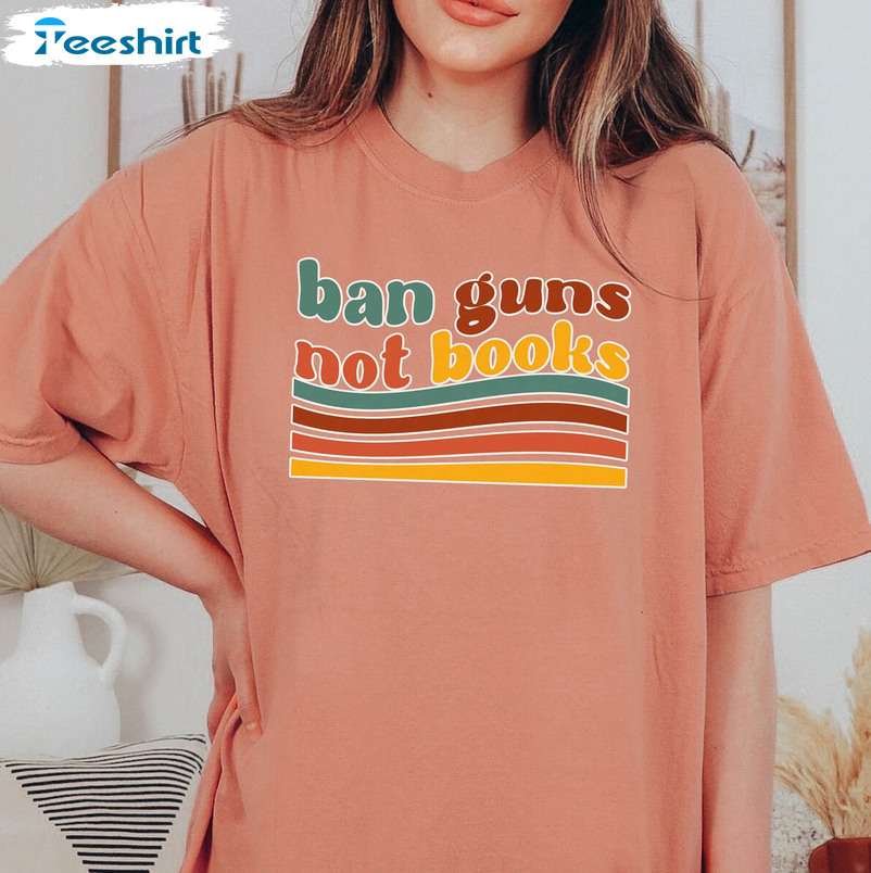 Ban Guns Not Books Shirt , Gun Reform Crewneck Short Sleeve