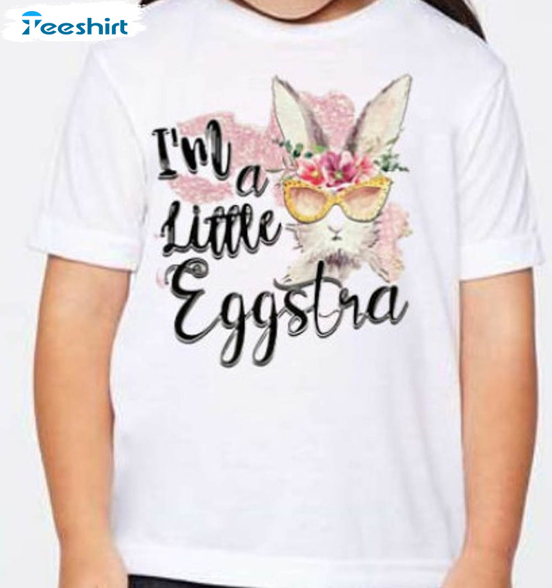 I'm A Little Eggstra Floral Shirt, Eggstra Easter Short Sleeve Long Sleeve