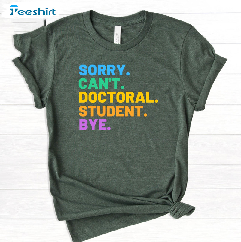 Sorry Can't Doctoral Student Bye Shirt, Future Doctor Tee Tops Unisex T-shirt