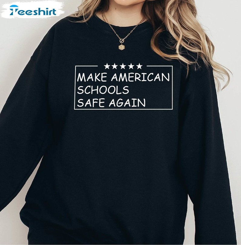 Make American Schools Safe Again Shirt, End Gun Violence Crewneck Tee Tops