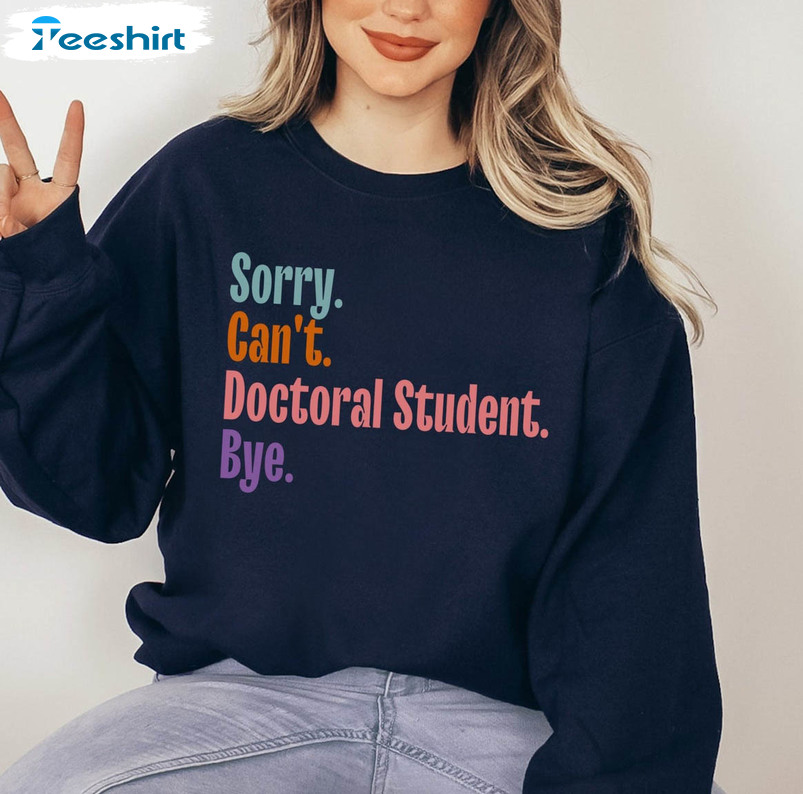 Sorry Can't Doctoral Student Bye Shirt, Doctor In Training Crewneck Unisex Hoodie